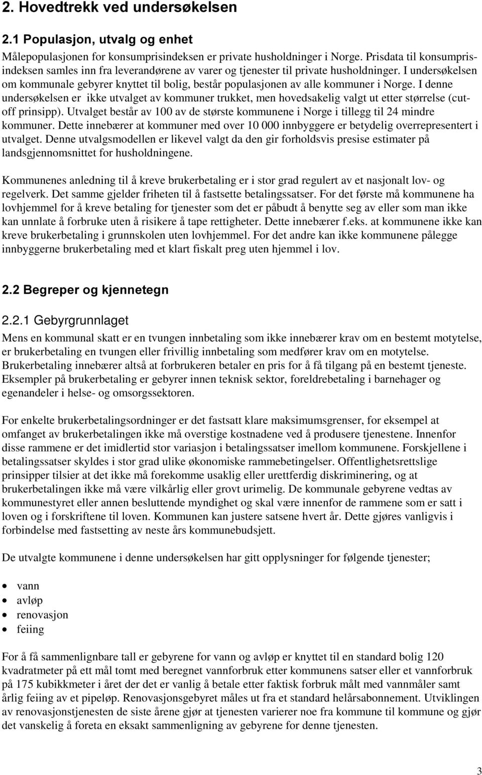 I undersøkelsen om kommunale gebyrer knyttet til bolig, består populasjonen av alle kommuner i Norge.