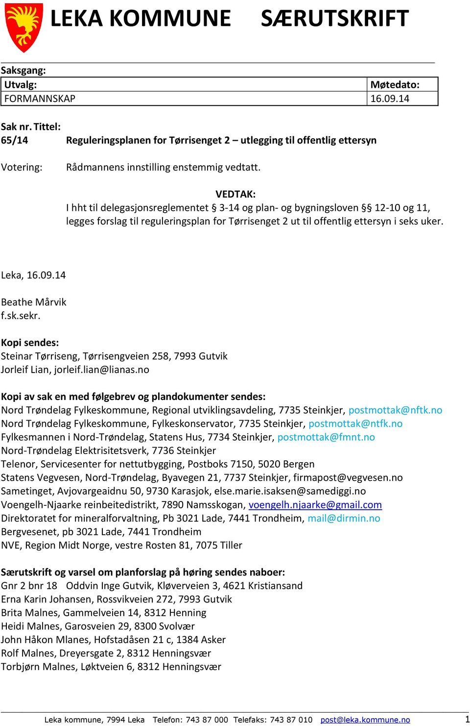 VEDTAK: I hht til delegasjonsreglementet 3-14 og plan- og bygningsloven 12-10 og 11, legges forslag til reguleringsplan for Tørrisenget 2 ut til offentlig ettersyn i seks uker. Leka, 16.09.