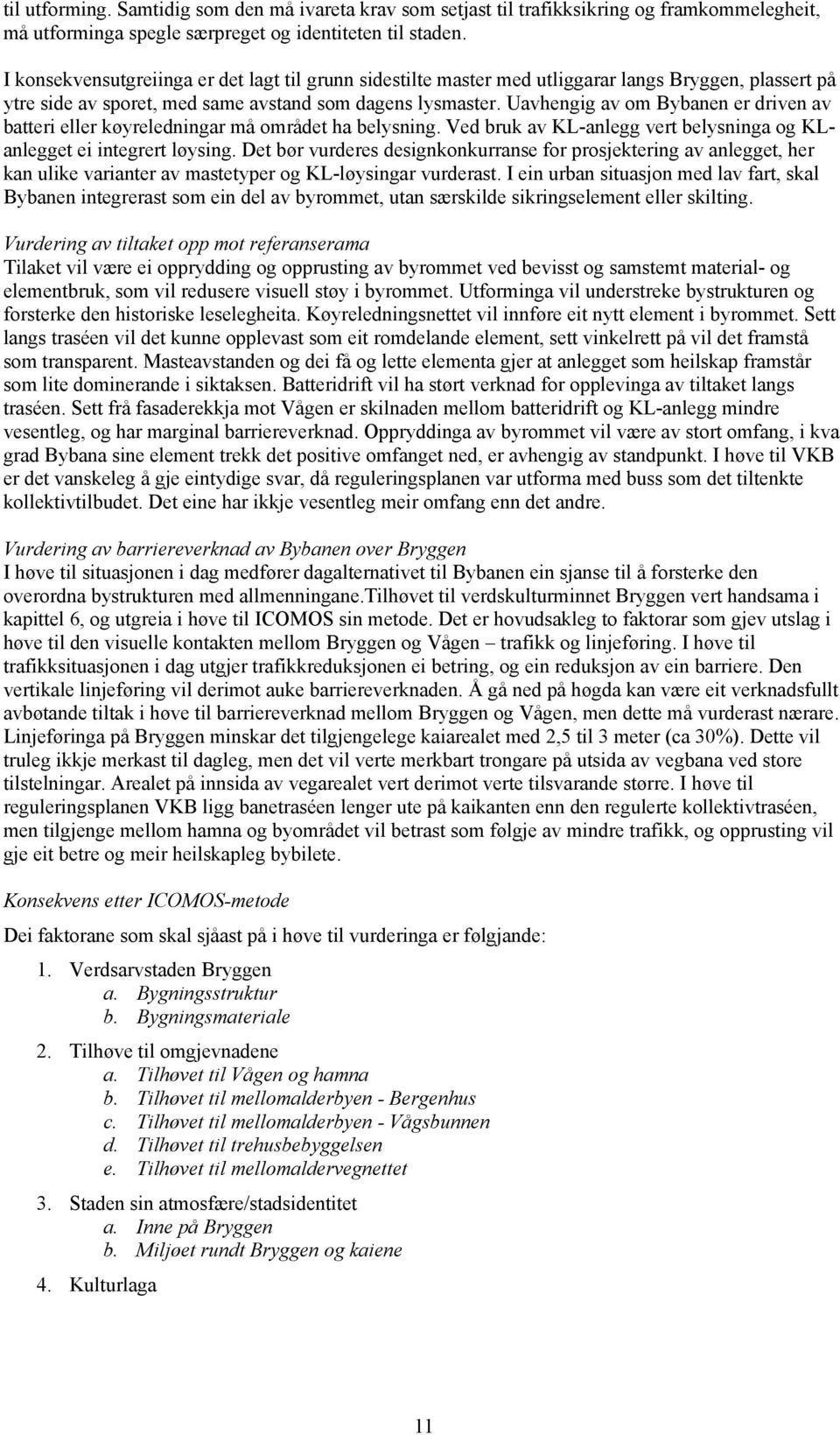 Uavhengig av om Bybanen er driven av batteri eller køyreledningar må området ha belysning. Ved bruk av KL-anlegg vert belysninga og KLanlegget ei integrert løysing.