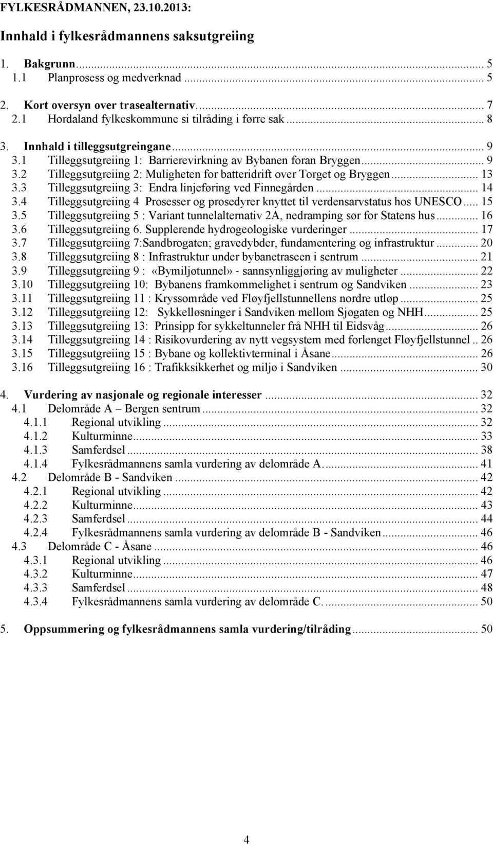 .. 13 3.3 Tilleggsutgreiing 3: Endra linjeføring ved Finnegården... 14 3.4 Tilleggsutgreiing 4 Prosesser og prosedyrer knyttet til verdensarvstatus hos UNESCO... 15 3.