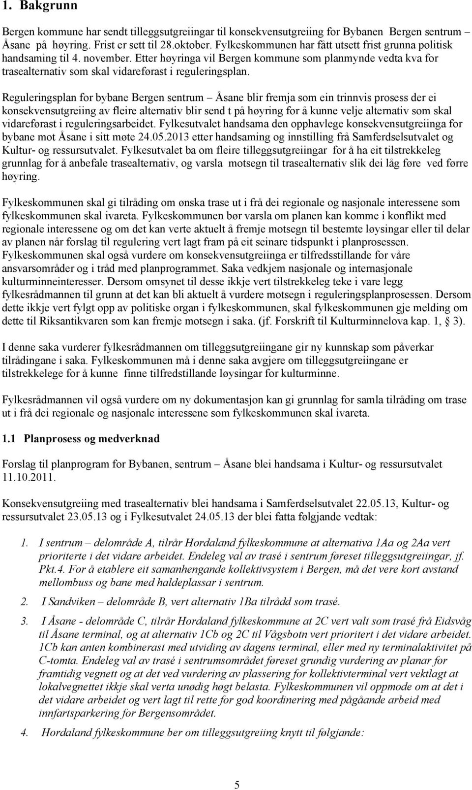 Reguleringsplan for bybane Bergen sentrum Åsane blir fremja som ein trinnvis prosess der ei konsekvensutgreiing av fleire alternativ blir send t på høyring for å kunne velje alternativ som skal