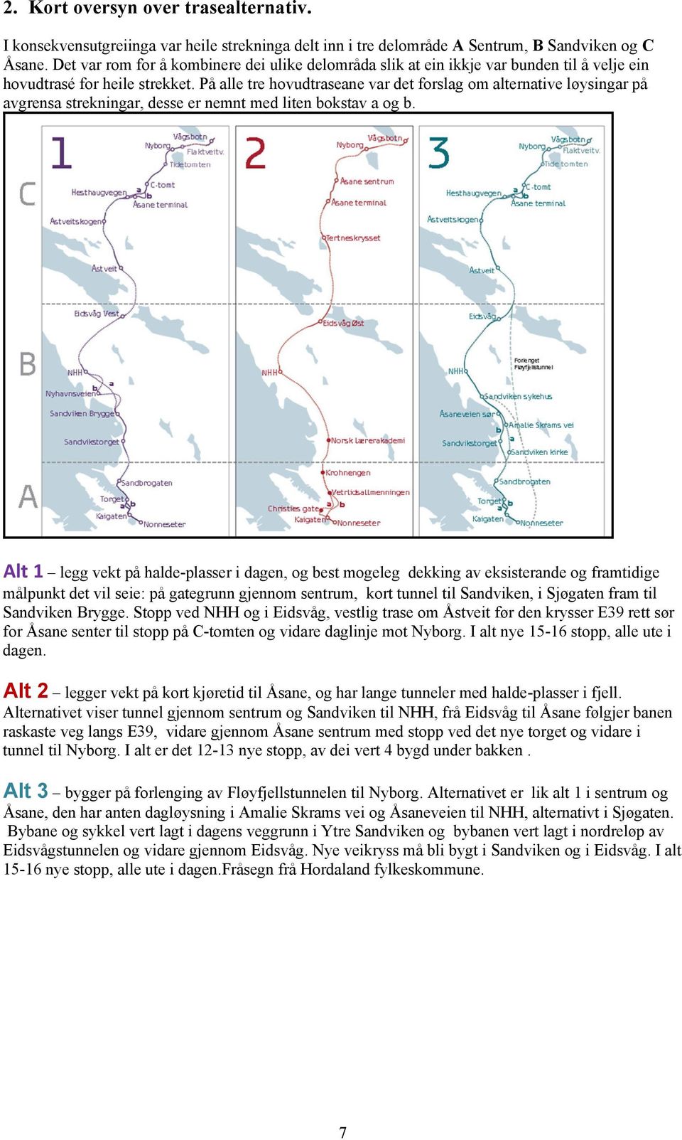 På alle tre hovudtraseane var det forslag om alternative løysingar på avgrensa strekningar, desse er nemnt med liten bokstav a og b.