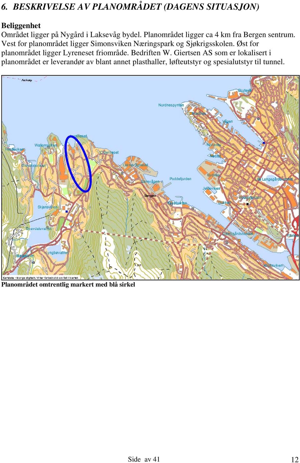 Øst for planområdet ligger Lyreneset friområde. Bedriften W.