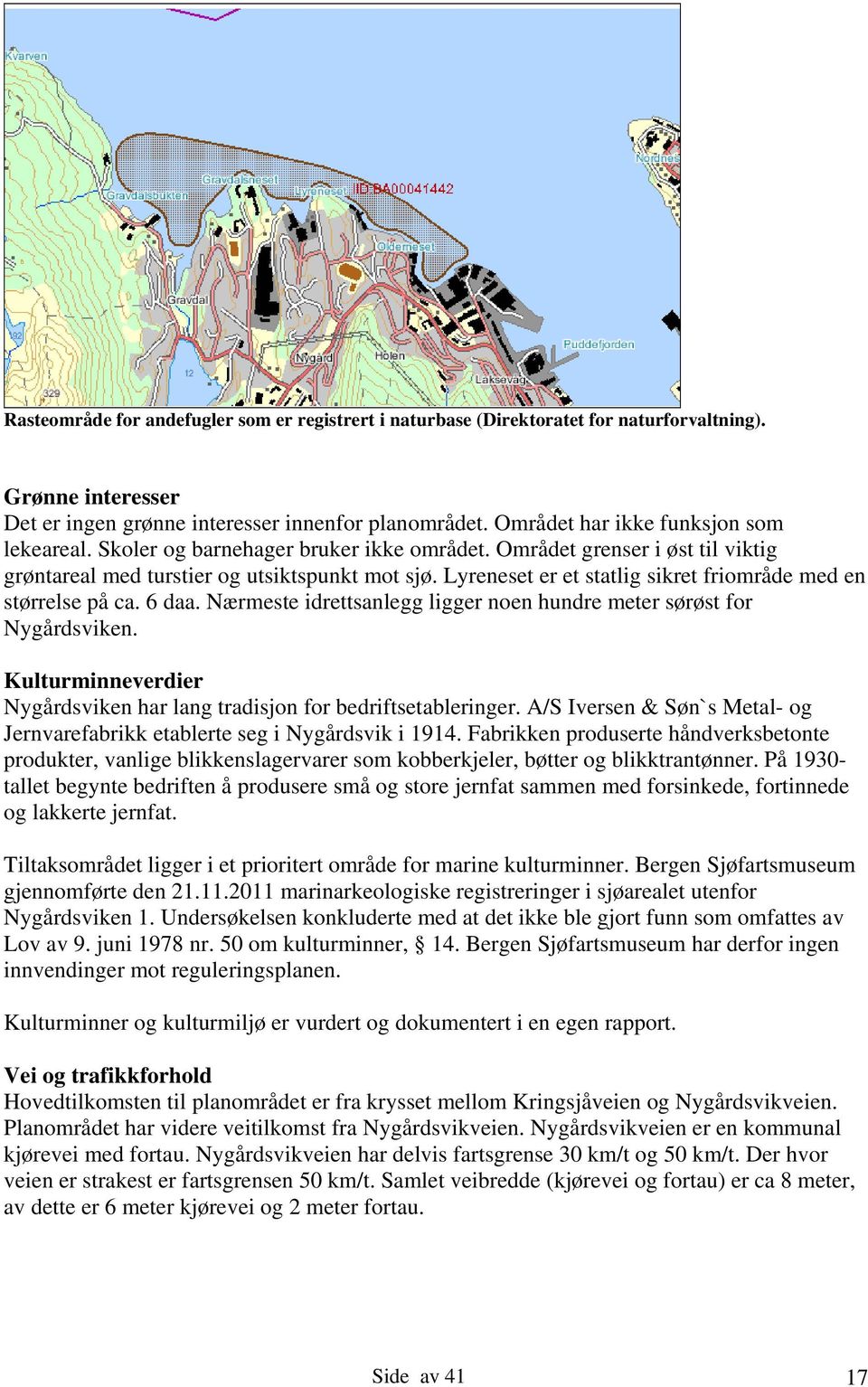 Lyreneset er et statlig sikret friområde med en størrelse på ca. 6 daa. Nærmeste idrettsanlegg ligger noen hundre meter sørøst for Nygårdsviken.