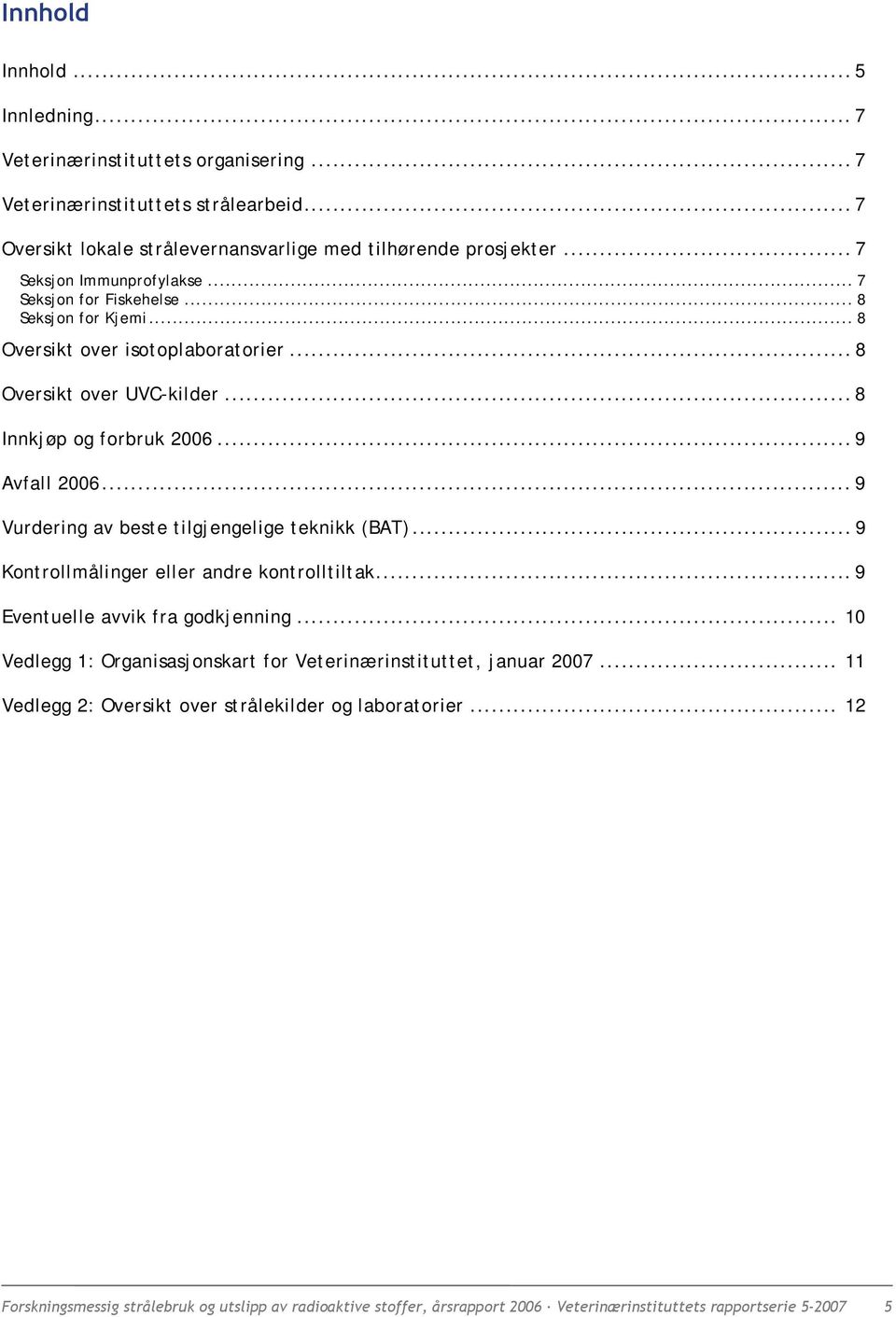 .. 9 Vurdering av beste tilgjengelige teknikk (BAT)... 9 Kontrollmålinger eller andre kontrolltiltak... 9 Eventuelle avvik fra godkjenning.