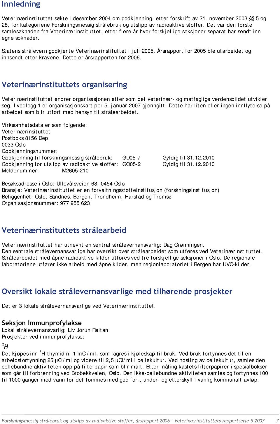 Statens strålevern godkjente Veterinærinstituttet i juli 2005. Årsrapport for 2005 ble utarbeidet og innsendt etter kravene. Dette er årsrapporten for 2006.