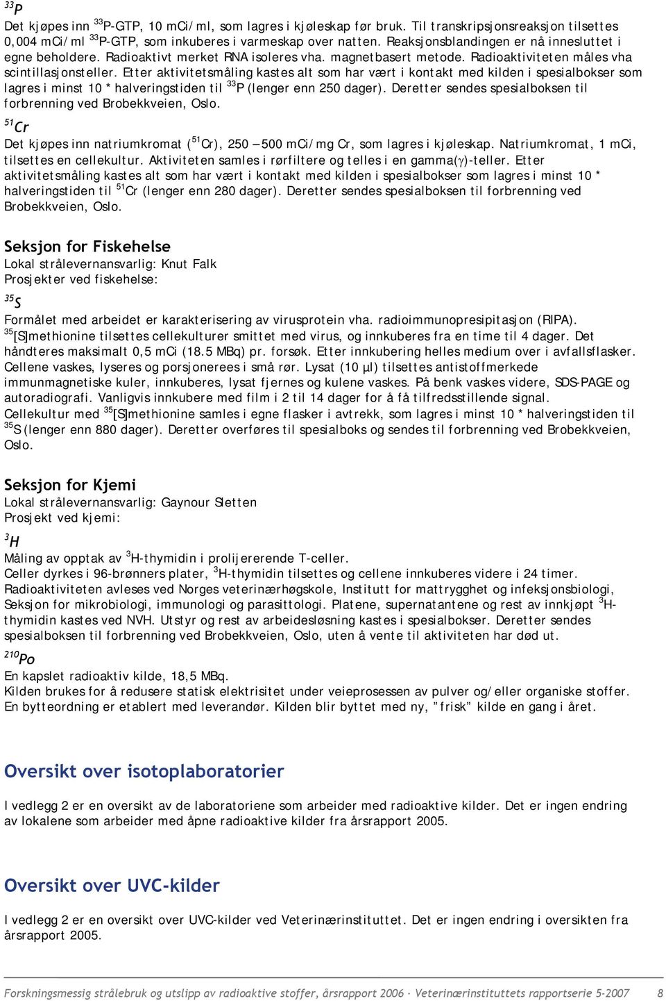 Etter aktivitetsmåling kastes alt som har vært i kontakt med kilden i spesialbokser som lagres i minst 10 * halveringstiden til 33 P (lenger enn 250 dager).