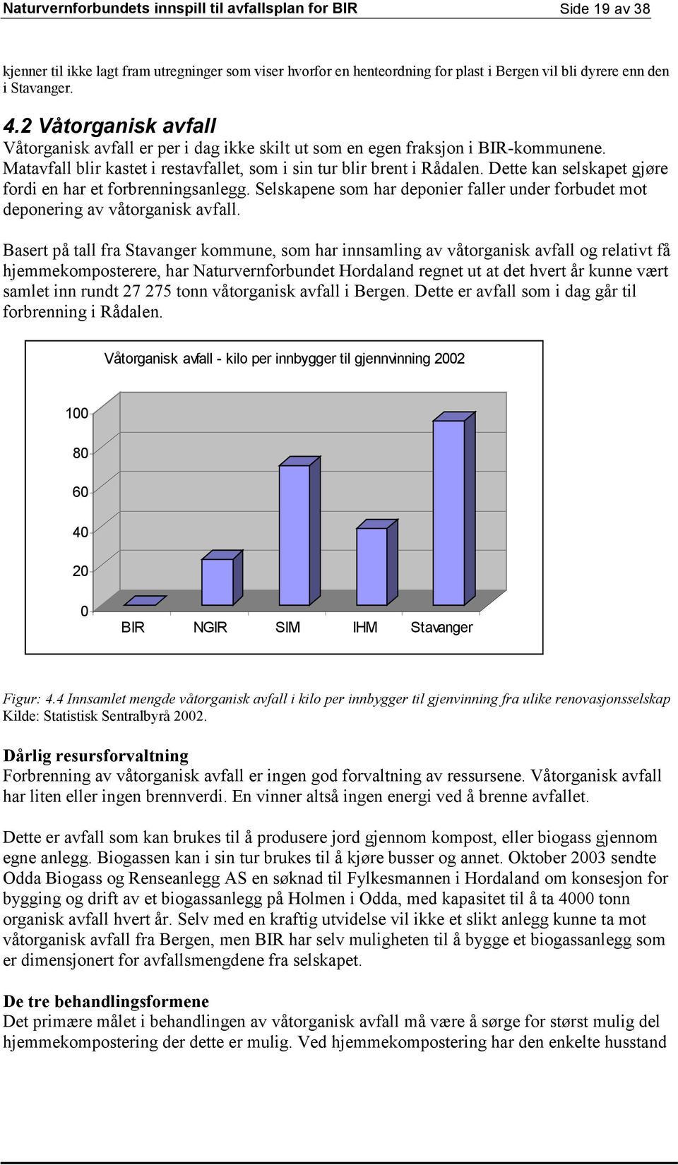 Dette kan selskapet gjøre fordi en har et forbrenningsanlegg. Selskapene som har deponier faller under forbudet mot deponering av våtorganisk avfall.