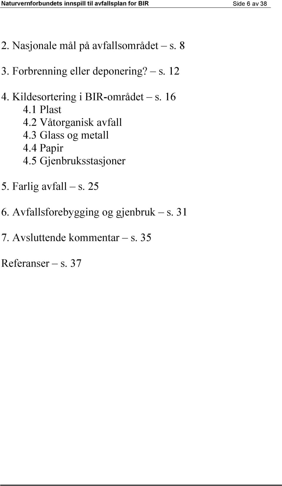 Kildesortering i BIR-området s. 16 4.1 Plast 4.2 Våtorganisk avfall 4.3 Glass og metall 4.