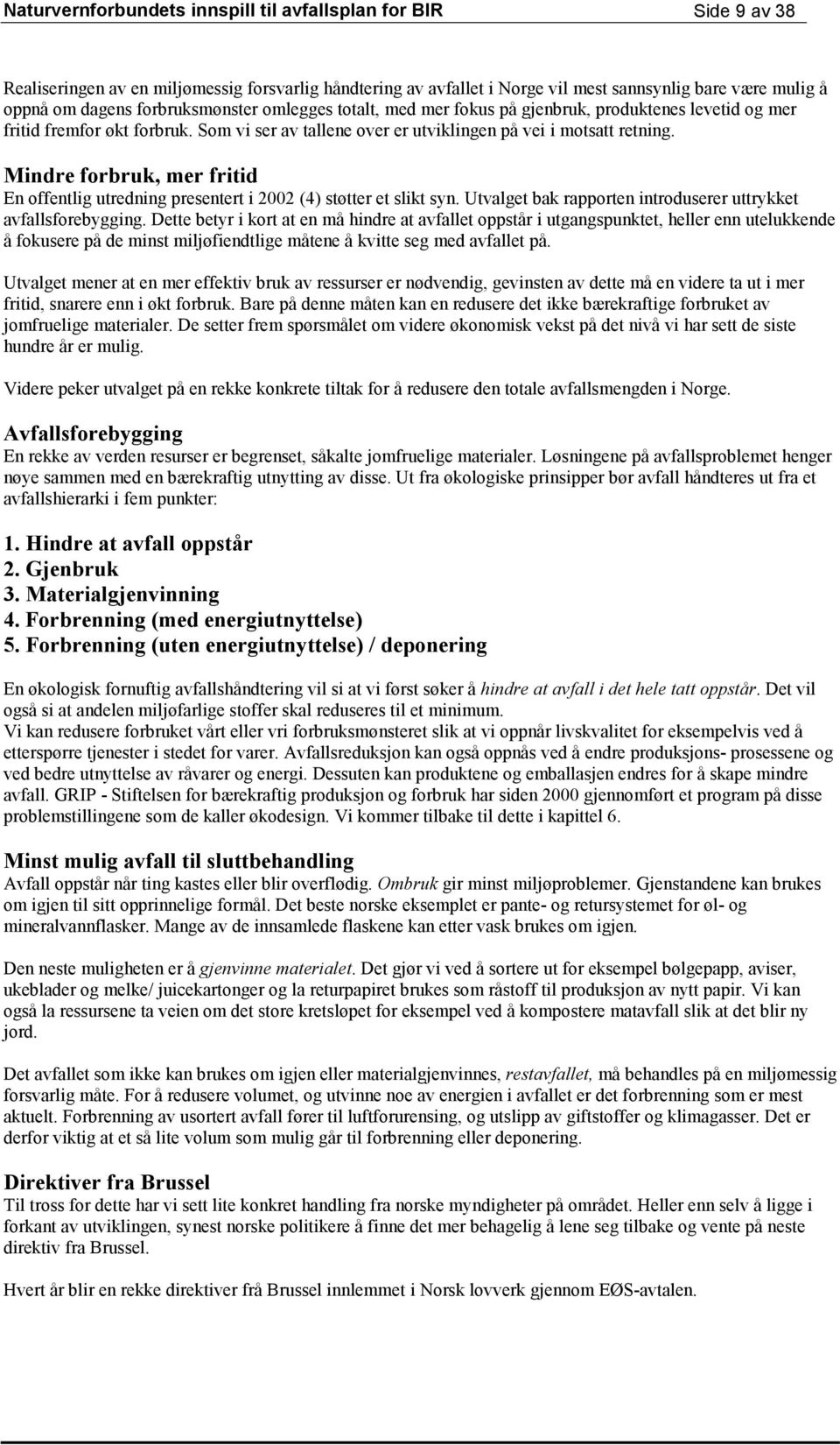 Mindre forbruk, mer fritid En offentlig utredning presentert i 2002 (4) støtter et slikt syn. Utvalget bak rapporten introduserer uttrykket avfallsforebygging.