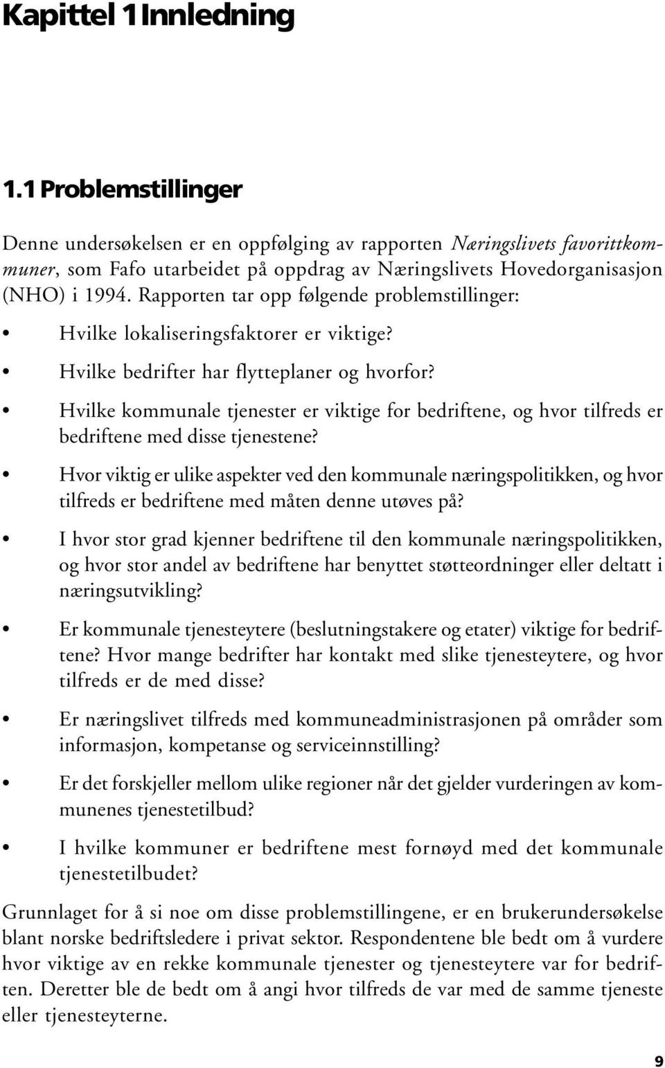 Rapporten tar opp følgende problemstillinger: Hvilke lokaliseringsfaktorer er viktige? Hvilke bedrifter har flytteplaner og hvorfor?