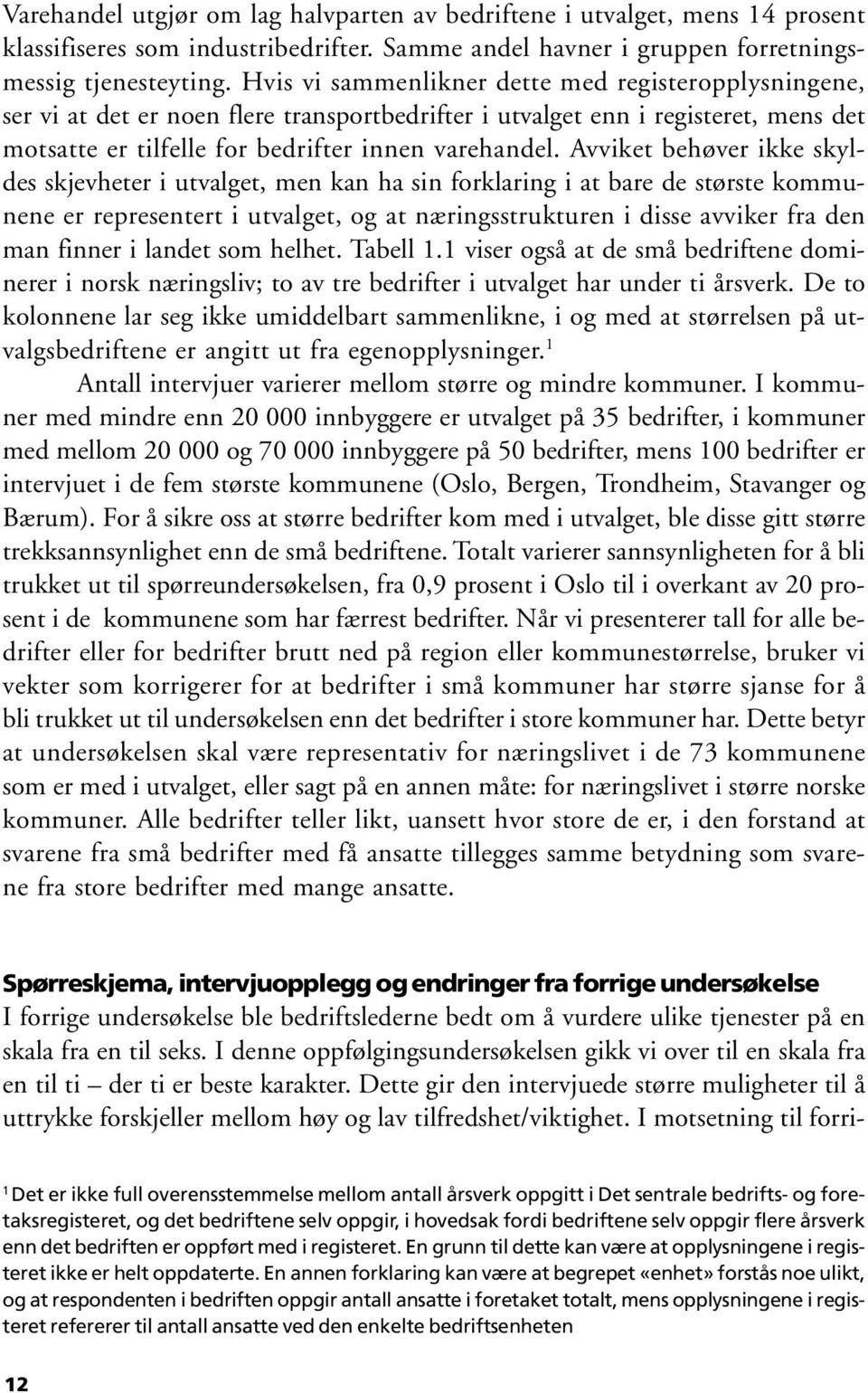 Avviket behøver ikke skyldes skjevheter i utvalget, men kan ha sin forklaring i at bare de største kommunene er representert i utvalget, og at næringsstrukturen i disse avviker fra den man finner i