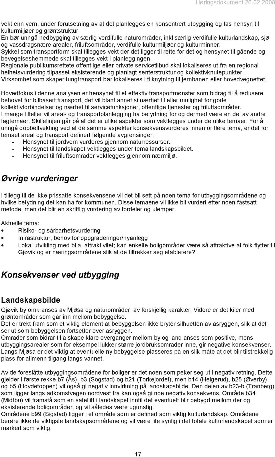 Sykkel som transportform skal tillegges vekt der det ligger til rette for det og hensynet til gående og bevegelseshemmede skal tillegges vekt i planleggingen.