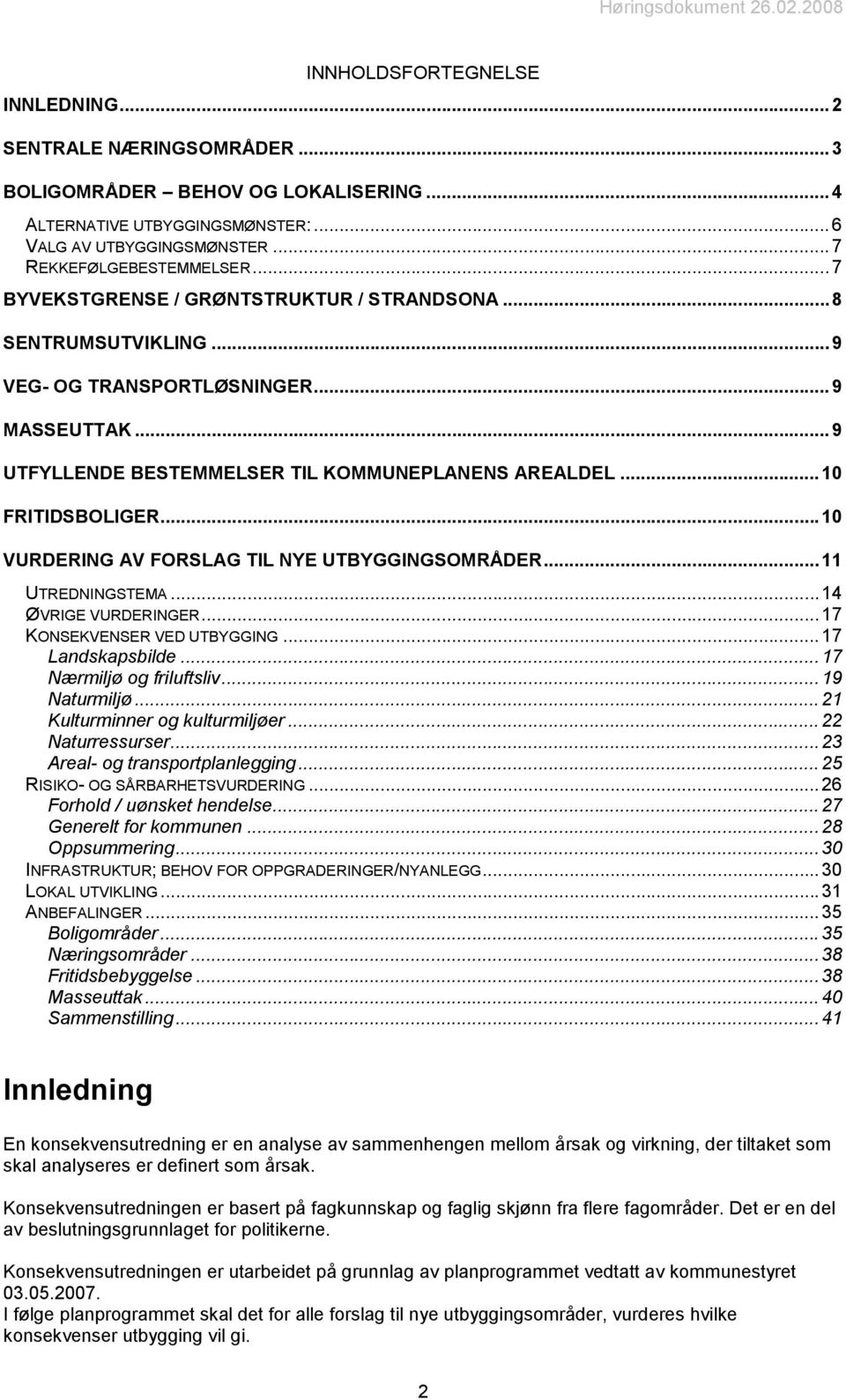 .. 10 VURDERING AV FORSLAG TIL NYE UTBYGGINGSOMRÅDER...11 UTREDNINGSTEMA...14 ØVRIGE VURDERINGER...17 KONSEKVENSER VED UTBYGGING...17 Landskapsbilde...17 Nærmiljø og friluftsliv...19 Naturmiljø.