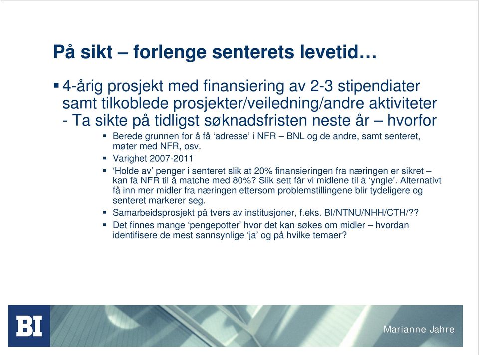 Varighet 2007-2011 Holde av penger i senteret slik at 20% finansieringen fra næringen er sikret kan få NFR til å matche med 80%? Slik sett får vi midlene til å yngle.