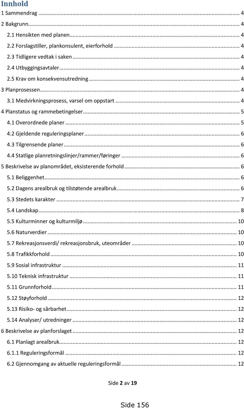 3 Tilgrensende planer... 6 4.4 Statlige planretningslinjer/rammer/føringer... 6 5 Beskrivelse av planområdet, eksisterende forhold... 6 5.1 Beliggenhet... 6 5.2 Dagens arealbruk og tilstøtende arealbruk.