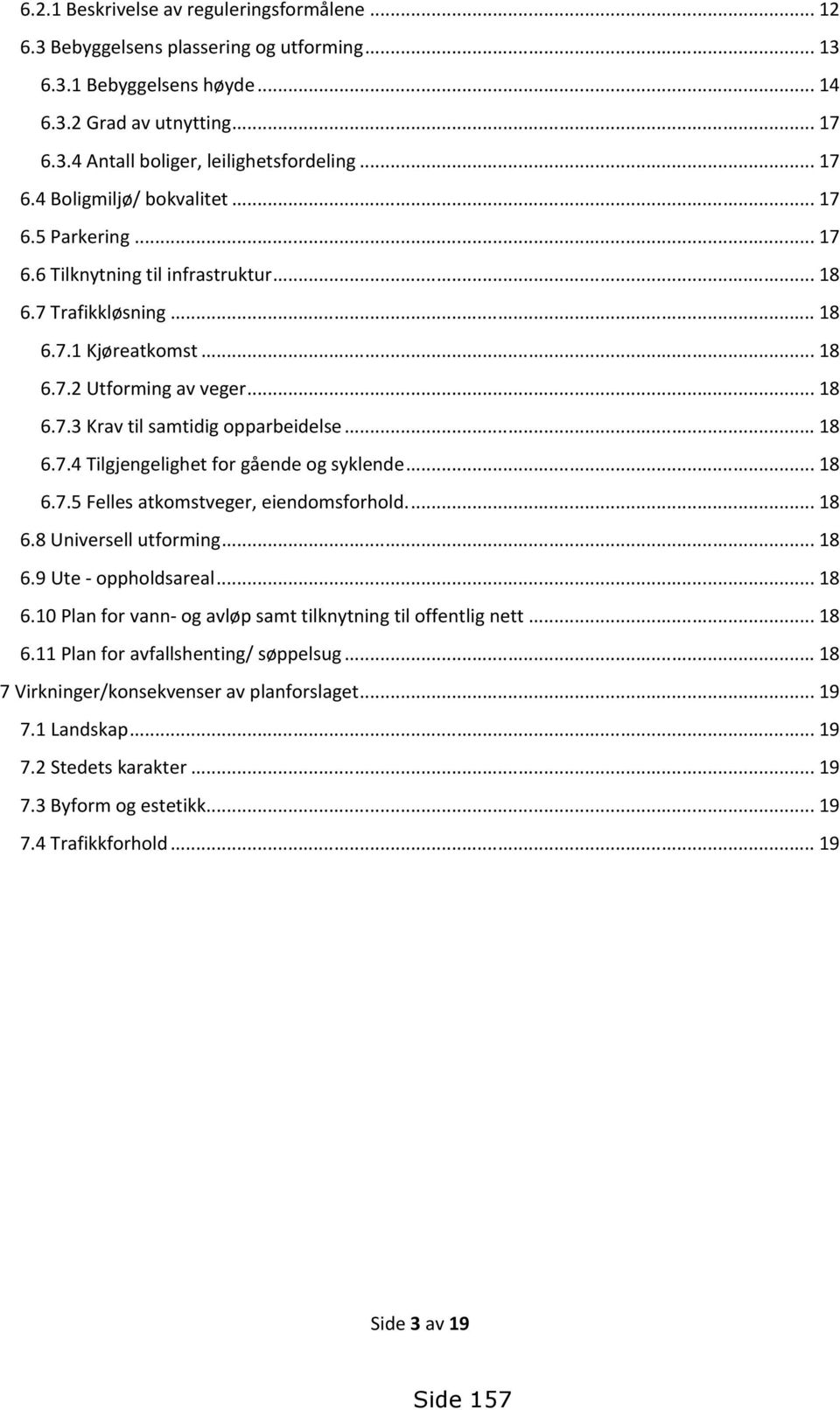 .. 18 6.7.4 Tilgjengelighet for gående og syklende... 18 6.7.5 Felles atkomstveger, eiendomsforhold... 18 6.8 Universell utforming... 18 6.9 Ute - oppholdsareal... 18 6.10 Plan for vann- og avløp samt tilknytning til offentlig nett.