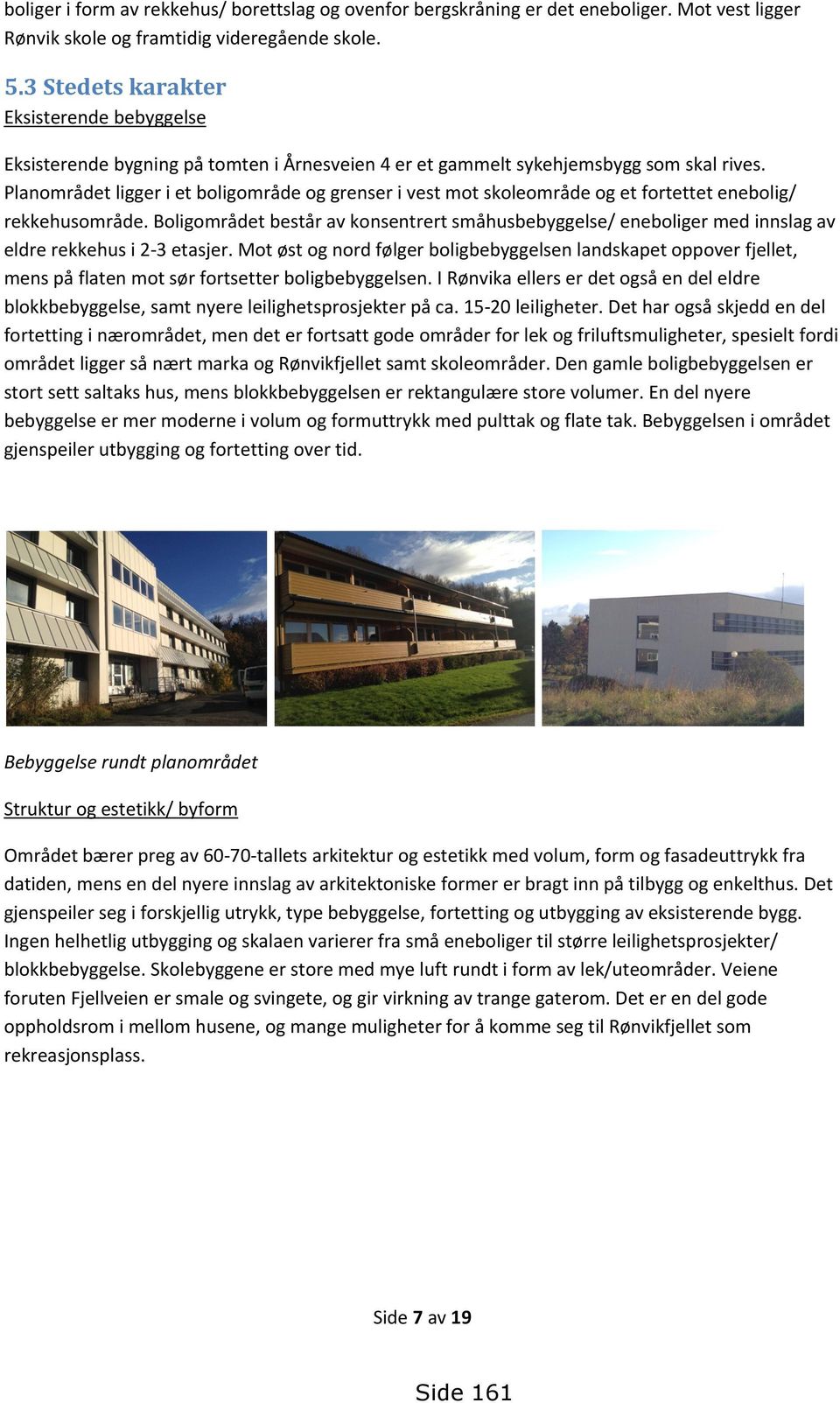 Planområdet ligger i et boligområde og grenser i vest mot skoleområde og et fortettet enebolig/ rekkehusområde.