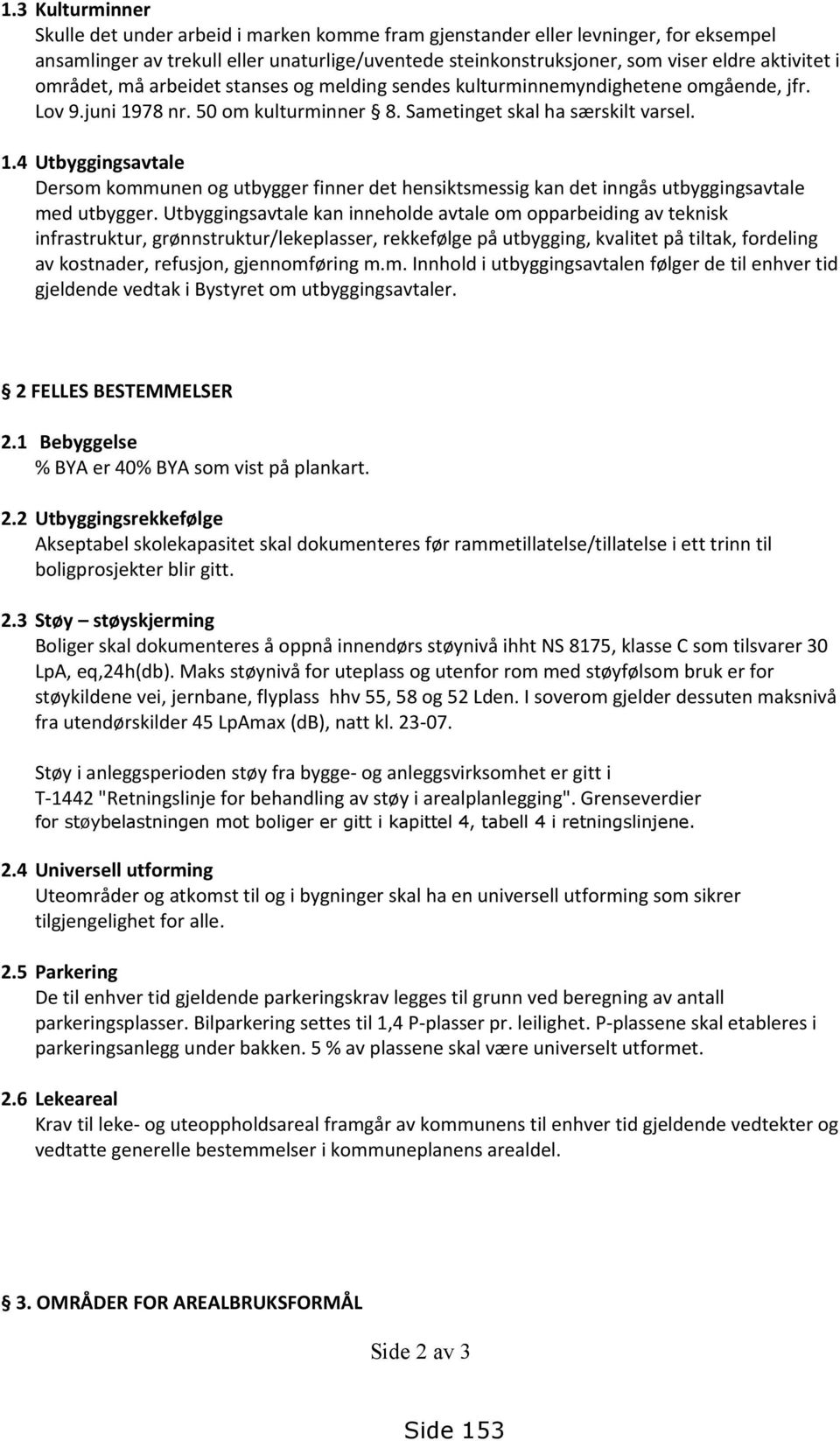 78 nr. 50 om kulturminner 8. Sametinget skal ha særskilt varsel. 1.4 Utbyggingsavtale Dersom kommunen og utbygger finner det hensiktsmessig kan det inngås utbyggingsavtale med utbygger.