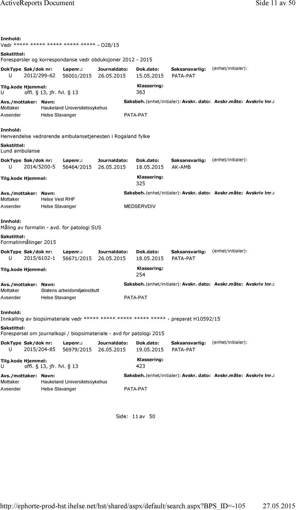 Avskr. dato: Avskr.måte: Avskriv lnr.: Henvendelse vedrørende ambulansetjenesten i Rogaland fylke Lund ambulanse 2014/5200-5 56464/2015 18.05.2015 AK-AMB 325 Mottaker Helse Vest RHF Saksbeh. Avskr. dato: Avskr.måte: Avskriv lnr.: MEDSERVDV Måling av formalin - avd.