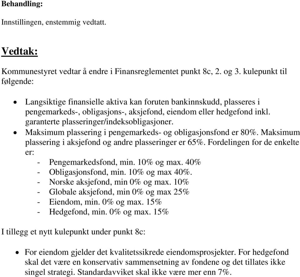 garanterte plasseringer/indeksobligasjoner. Maksimum plassering i pengemarkeds- og obligasjonsfond er 80%. Maksimum plassering i aksjefond og andre plasseringer er 65%.