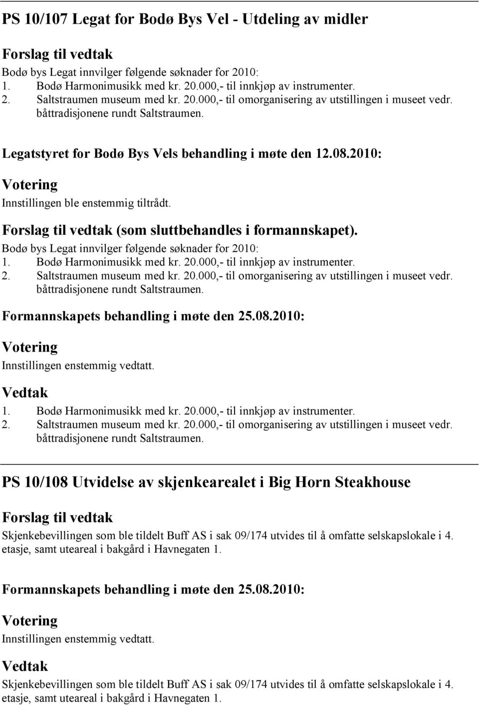 Forslag til vedtak (som sluttbehandles i formannskapet). Bodø bys Legat innvilger følgende søknader for 2010: 1. Bodø Harmonimusikk med kr. 20.000,- til innkjøp av instrumenter. 2. Saltstraumen museum med kr.
