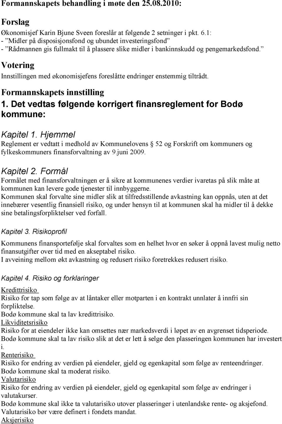 Innstillingen med økonomisjefens foreslåtte endringer enstemmig tiltrådt. Formannskapets innstilling 1. Det vedtas følgende korrigert finansreglement for Bodø kommune: Kapitel 1.