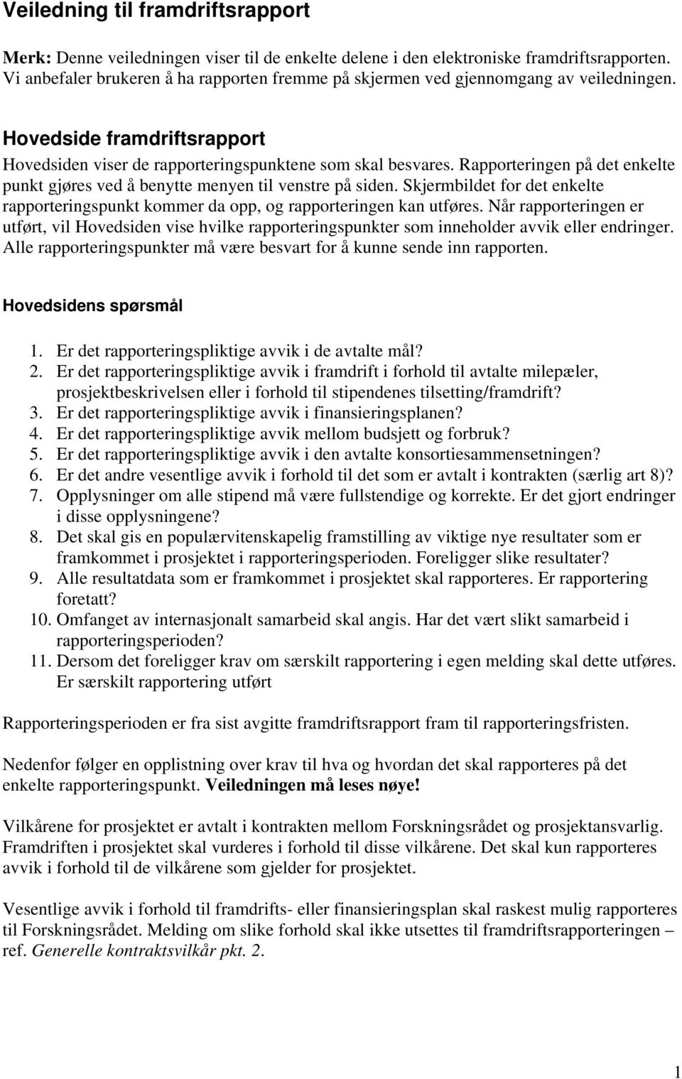 Rapporteringen på det enkelte punkt gjøres ved å benytte menyen til venstre på siden. Skjermbildet for det enkelte rapporteringspunkt kommer da opp, og rapporteringen kan utføres.