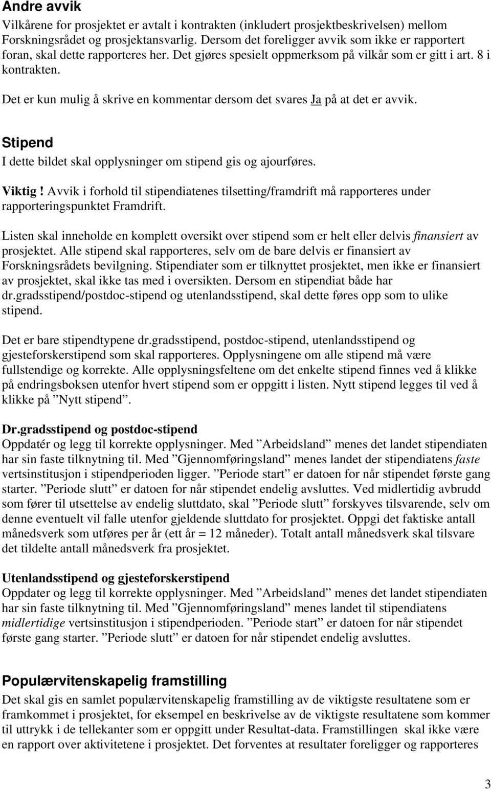 Stipend I dette bildet skal opplysninger om stipend gis og ajourføres. Viktig! Avvik i forhold til stipendiatenes tilsetting/framdrift må rapporteres under rapporteringspunktet Framdrift.