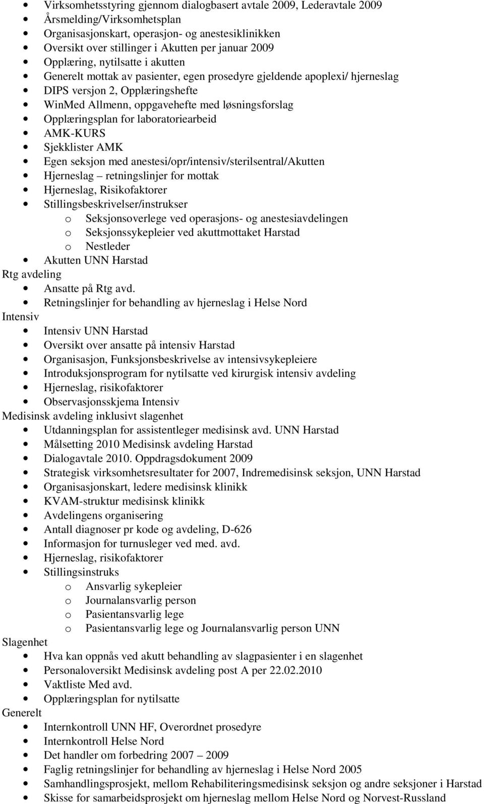 Opplæringsplan for laboratoriearbeid AMK-KURS Sjekklister AMK Egen seksjon med anestesi/opr/intensiv/sterilsentral/akutten Hjerneslag retningslinjer for mottak Hjerneslag, Risikofaktorer