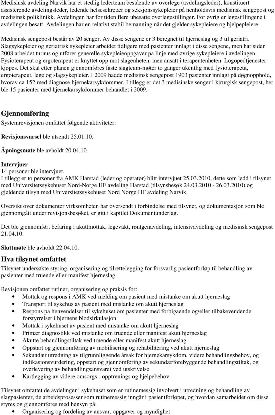 Avdelingen har en relativt stabil bemanning når det gjelder sykepleiere og hjelpepleiere. Medisinsk sengepost består av 20 senger. Av disse sengene er 3 beregnet til hjerneslag og 3 til geriatri.