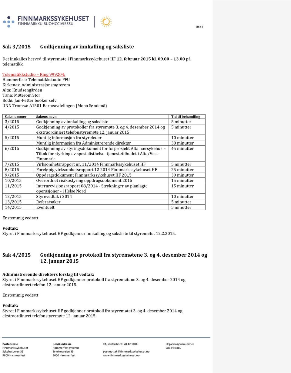 UNN Tromsø: A1501 Barneavdelingen (Mona Søndenå) Saksnummer Sakens navn Tid til behandling 3/2015 Godkjenning av innkalling og saksliste 5 minutter 4/2015 Godkjenning av protokoller fra styremøte 3.