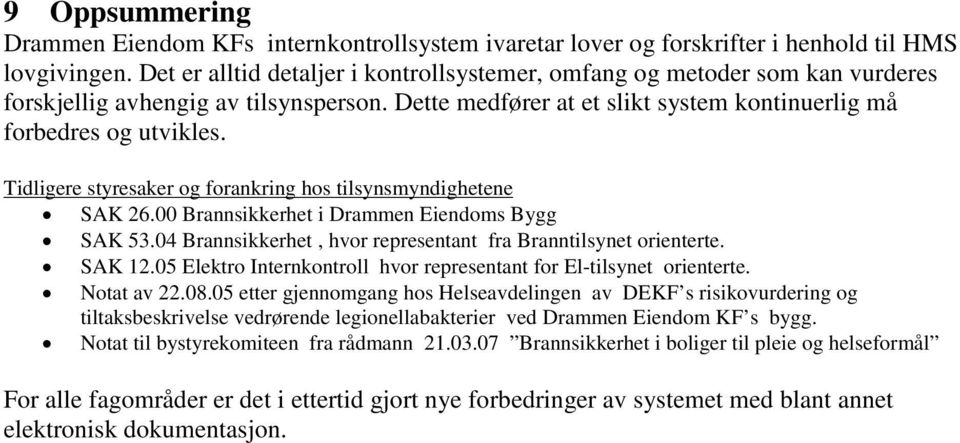 Tidligere styresaker og forankring hos tilsynsmyndighetene SAK 26.00 Brannsikkerhet i Drammen Eiendoms Bygg SAK 53.04 Brannsikkerhet, hvor representant fra Branntilsynet orienterte. SAK 12.