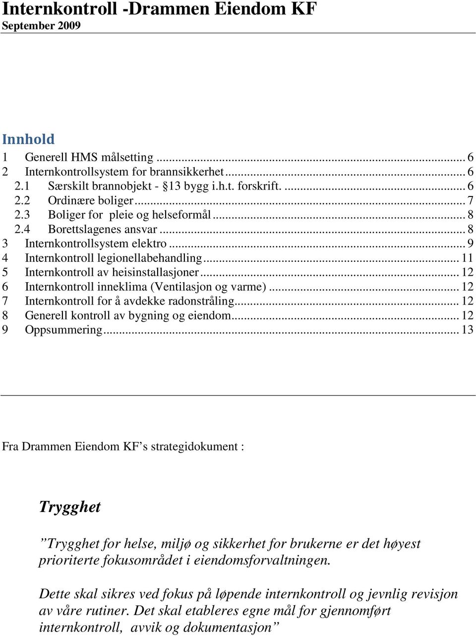 .. 12 6 Internkontroll inneklima (Ventilasjon og varme)... 12 7 Internkontroll for å avdekke radonstråling... 12 8 Generell kontroll av bygning og eiendom... 12 9 Oppsummering.