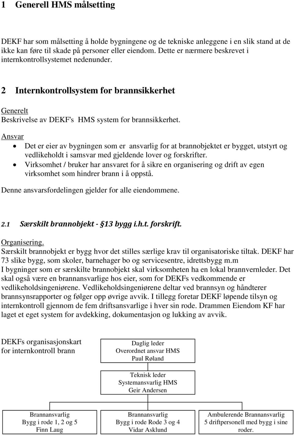 Ansvar Det er eier av bygningen som er ansvarlig for at brannobjektet er bygget, utstyrt og vedlikeholdt i samsvar med gjeldende lover og forskrifter.