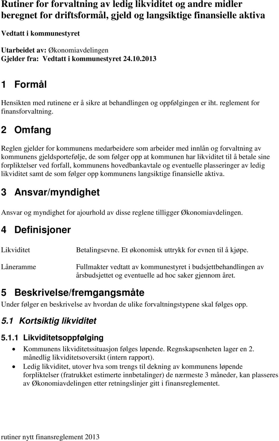 2 Omfang Reglen gjelder for kommunens medarbeidere som arbeider med innlån og forvaltning av kommunens gjeldsportefølje, de som følger opp at kommunen har likviditet til å betale sine forpliktelser