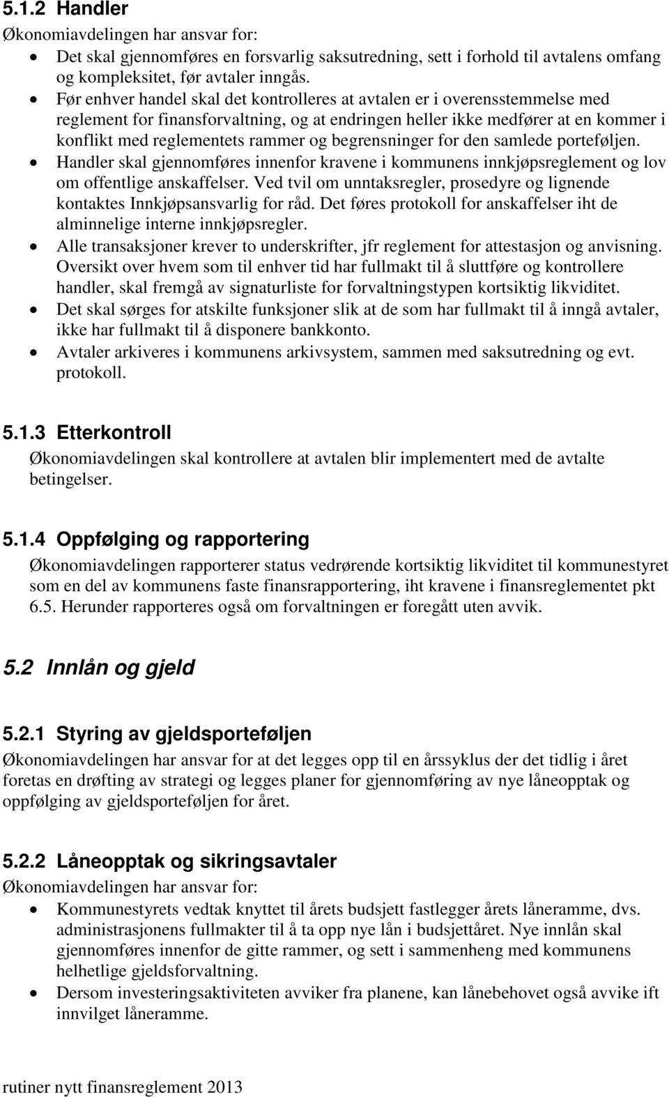 3 Etterkontroll Økonomiavdelingen skal kontrollere at avtalen blir implementert med de avtalte betingelser. 5.1.