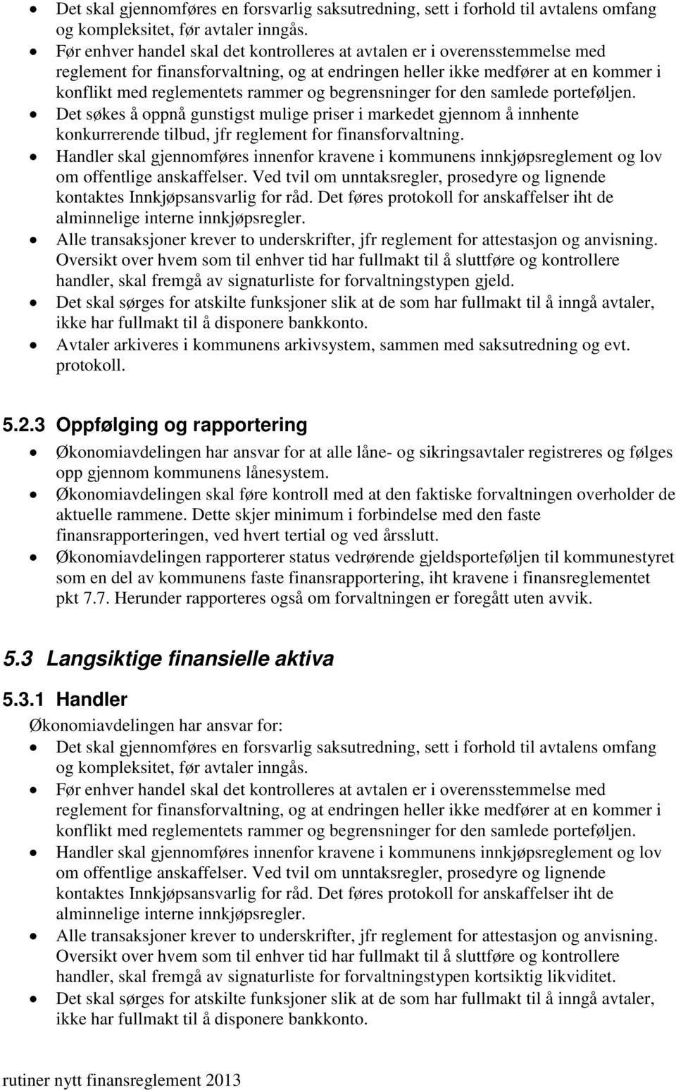 3 Oppfølging og rapportering Økonomiavdelingen har ansvar for at alle låne- og sikringsavtaler registreres og følges opp gjennom kommunens lånesystem.