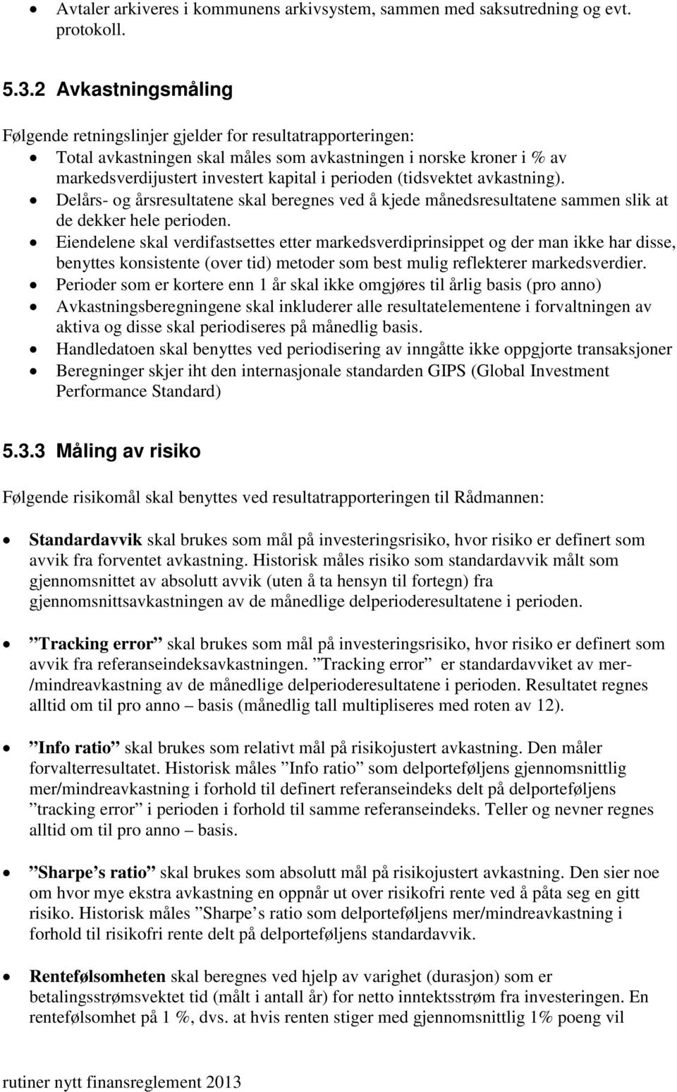 (tidsvektet avkastning). Delårs- og årsresultatene skal beregnes ved å kjede månedsresultatene sammen slik at de dekker hele perioden.