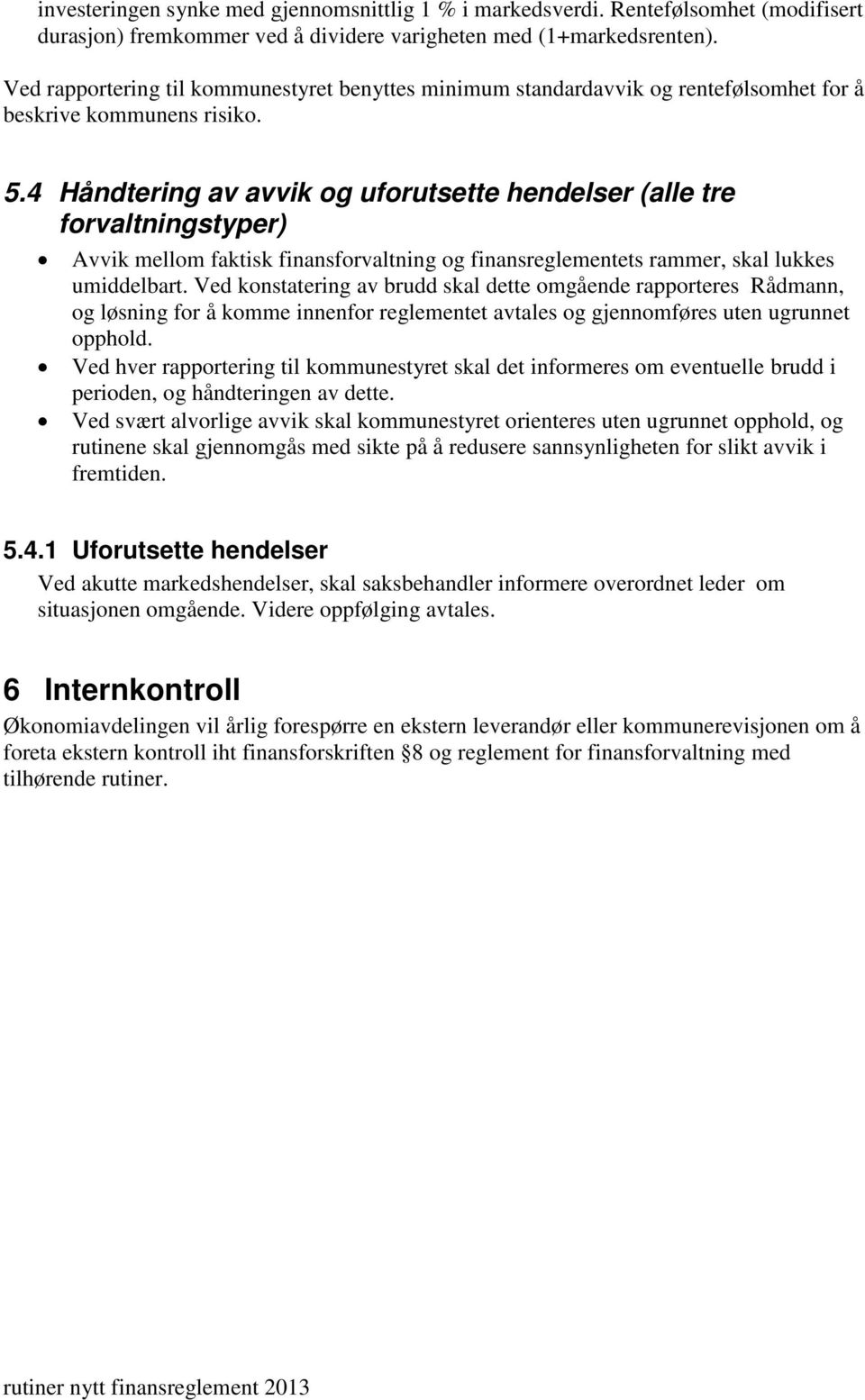 4 Håndtering av avvik og uforutsette hendelser (alle tre forvaltningstyper) Avvik mellom faktisk finansforvaltning og finansreglementets rammer, skal lukkes umiddelbart.