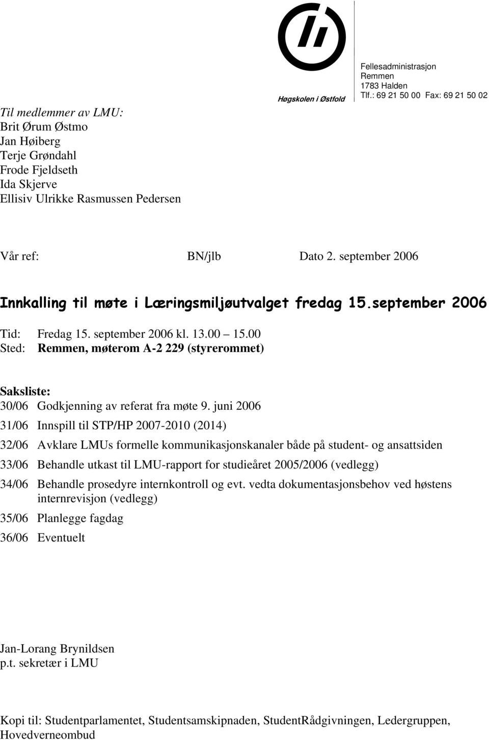 00 Sted: Remmen, møterom A-2 229 (styrerommet) Saksliste: 30/06 Godkjenning av referat fra møte 9.