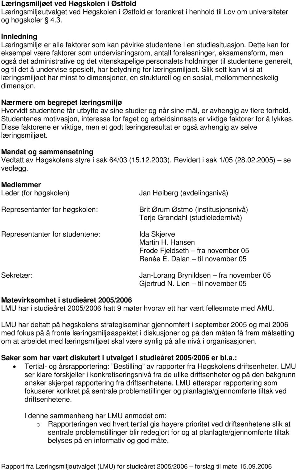 Dette kan for eksempel være faktorer som undervisningsrom, antall forelesninger, eksamensform, men også det administrative og det vitenskapelige personalets holdninger til studentene generelt, og til