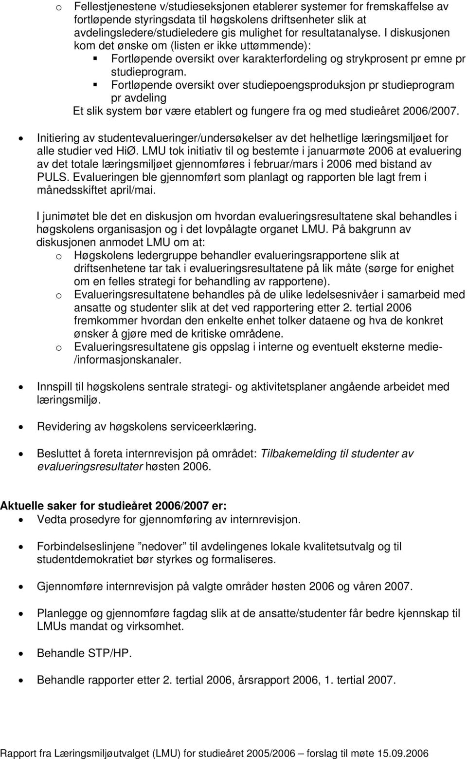 Fortløpende oversikt over studiepoengsproduksjon pr studieprogram pr avdeling Et slik system bør være etablert og fungere fra og med studieåret 2006/2007.