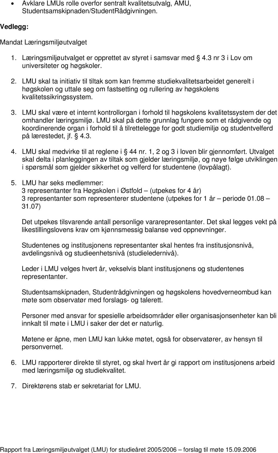 LMU skal ta initiativ til tiltak som kan fremme studiekvalitetsarbeidet generelt i høgskolen og uttale seg om fastsetting og rullering av høgskolens kvalitetssikringssystem. 3.