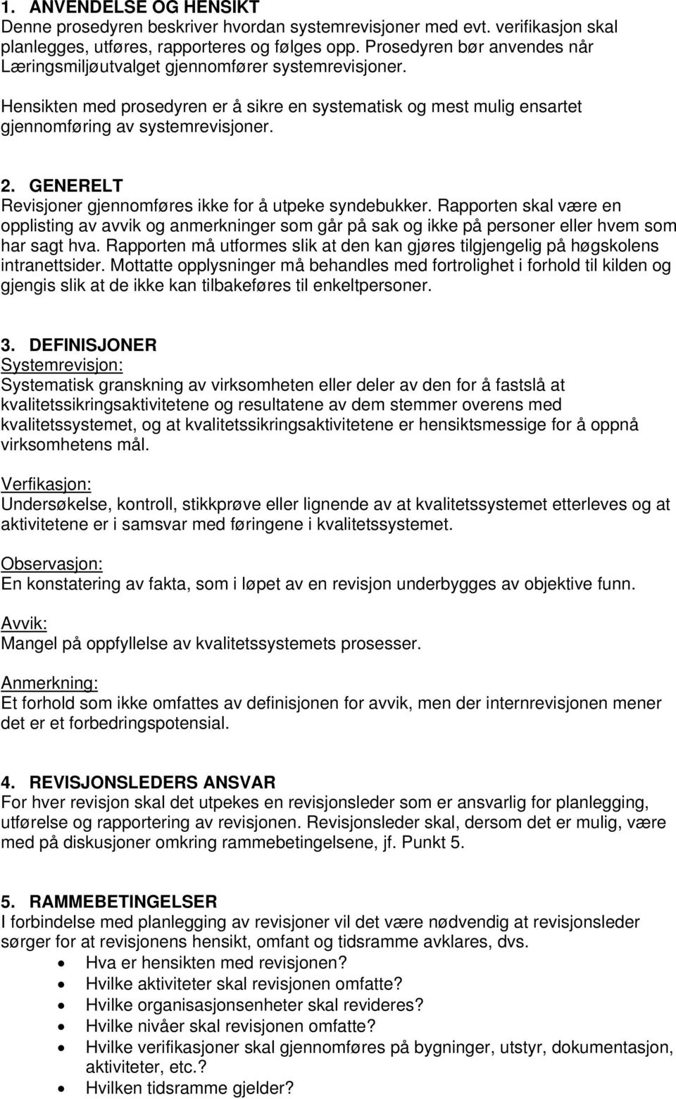 GENERELT Revisjoner gjennomføres ikke for å utpeke syndebukker. Rapporten skal være en opplisting av avvik og anmerkninger som går på sak og ikke på personer eller hvem som har sagt hva.