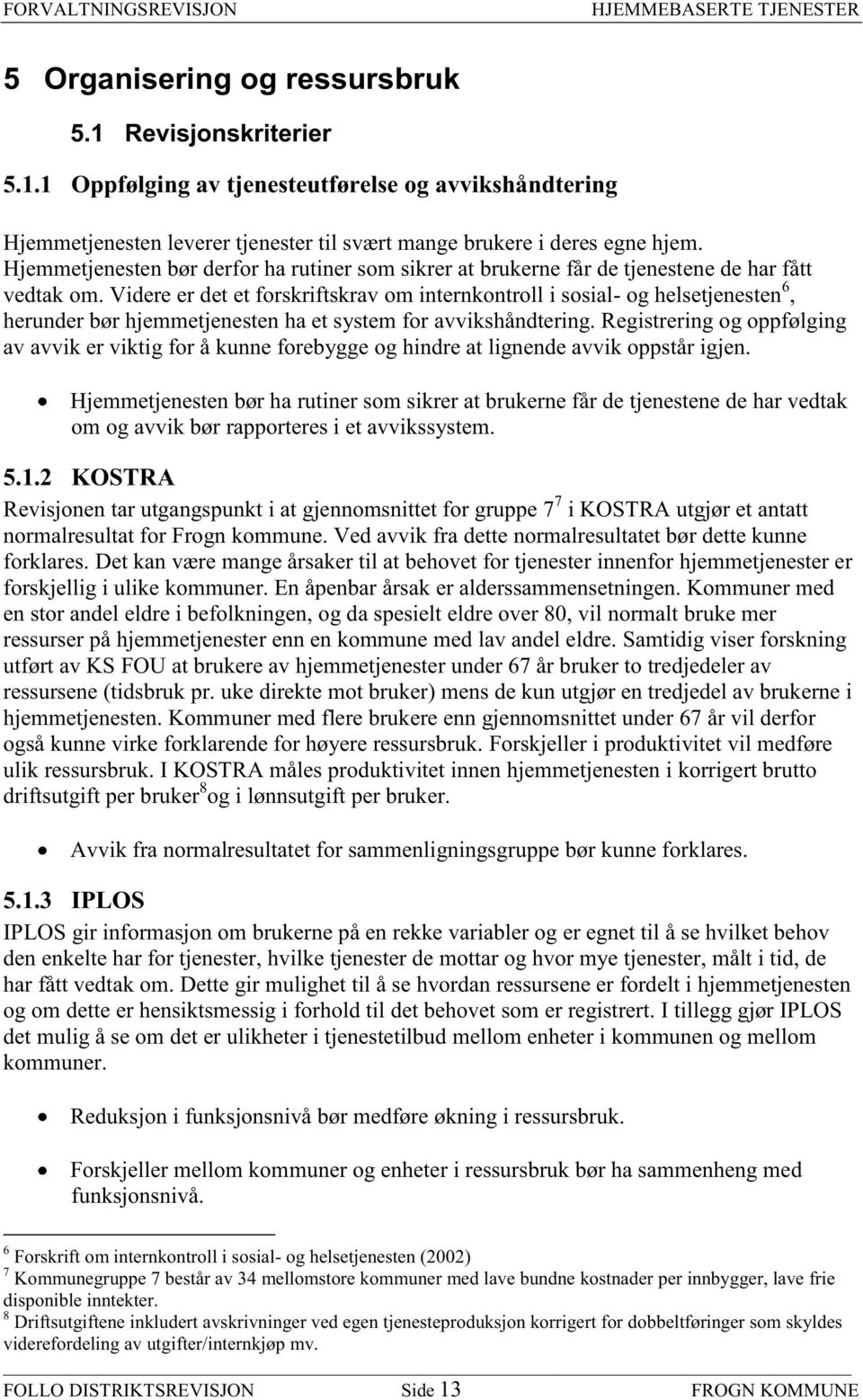 Videre er det et forskriftskrav om internkontroll i sosial- og helsetjenesten 6, herunder bør hjemmetjenesten ha et system for avvikshåndtering.