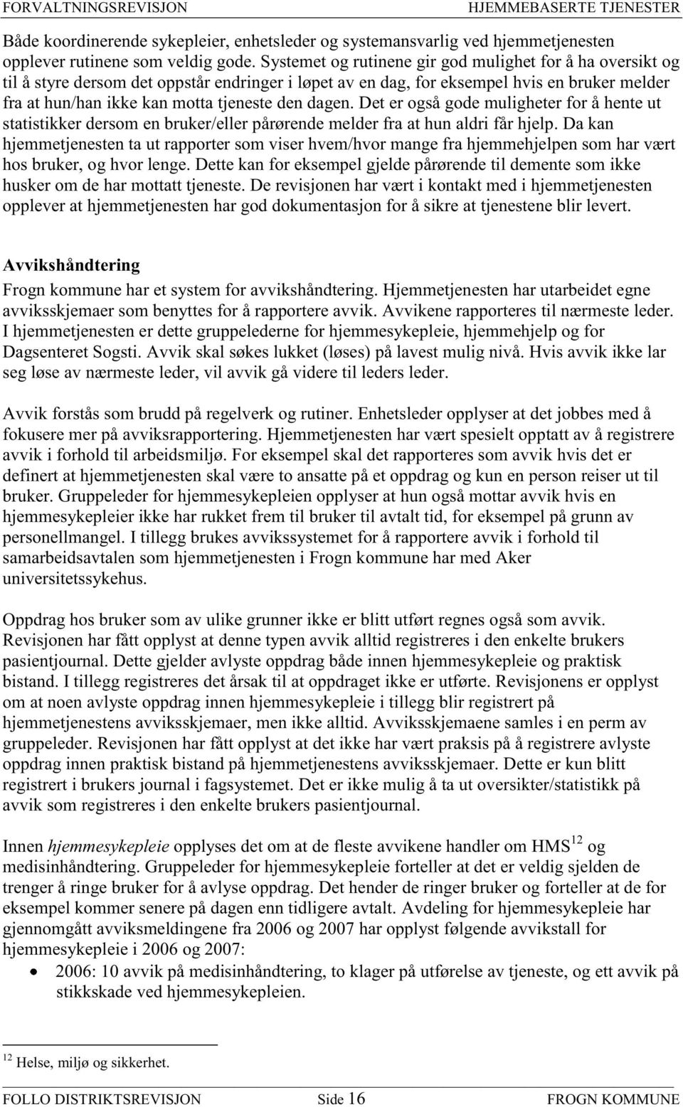 dagen. Det er også gode muligheter for å hente ut statistikker dersom en bruker/eller pårørende melder fra at hun aldri får hjelp.