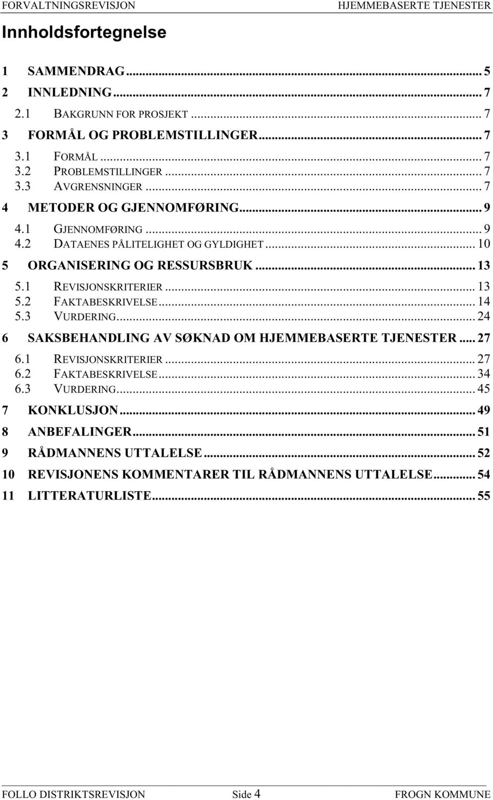 .. 14 5.3 VURDERING... 24 6 SAKSBEHANDLING AV SØKNAD OM... 27 6.1 REVISJONSKRITERIER... 27 6.2 FAKTABESKRIVELSE... 34 6.3 VURDERING... 45 7 KONKLUSJON... 49 8 ANBEFALINGER.