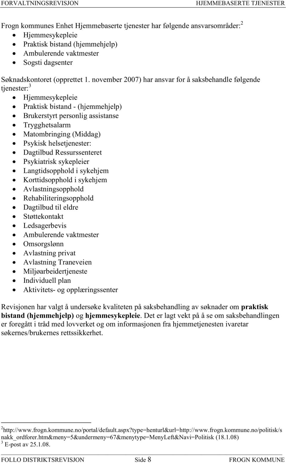 helsetjenester: Dagtilbud Ressurssenteret Psykiatrisk sykepleier Langtidsopphold i sykehjem Korttidsopphold i sykehjem Avlastningsopphold Rehabiliteringsopphold Dagtilbud til eldre Støttekontakt