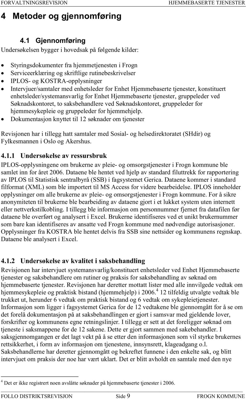 Intervjuer/samtaler med enhetsleder for Enhet Hjemmebaserte tjenester, konstituert enhetsleder/systemansvarlig for Enhet Hjemmebaserte tjenester, gruppeleder ved Søknadskontoret, to saksbehandlere